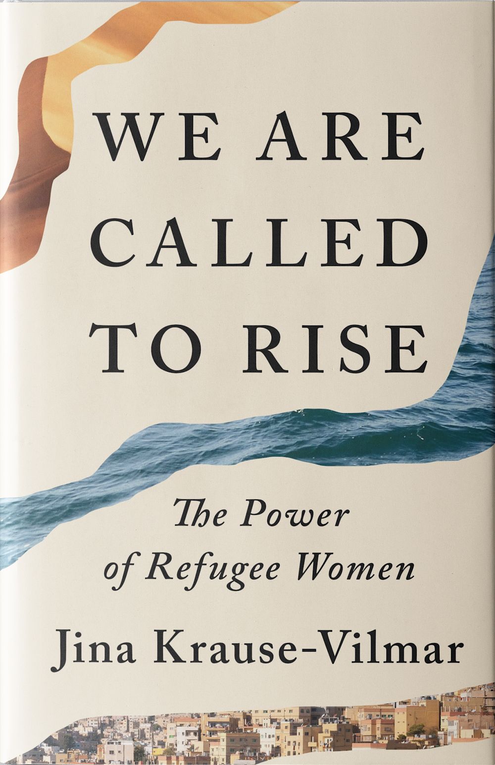 Cover of We Are Called to Rise: The Power of Refugee Women by Jina Krause-Vilmar. The background includes three photos that frame the title: a desert, an ocean, and a city neighborhood.